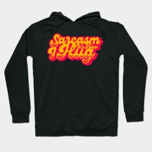 Sarcasm Its How I Hug Hoodie